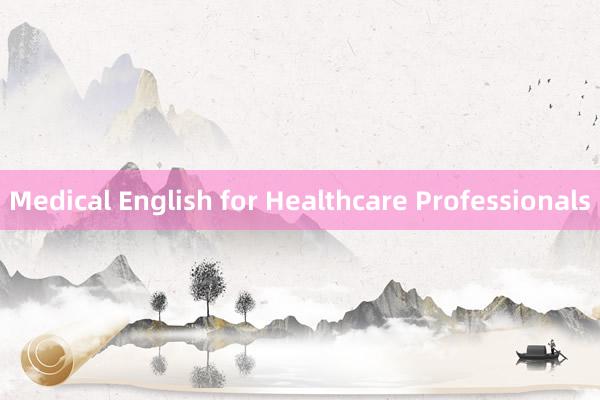 Medical English for Healthcare Professionals